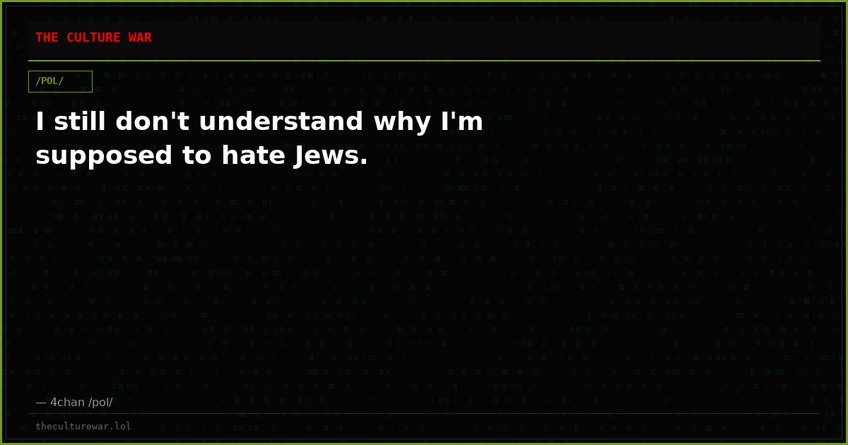 I still don't understand why I'm supposed to hate Jews.