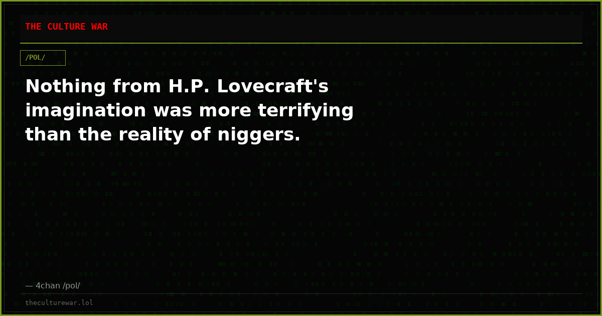 Nothing from H.P. Lovecraft's imagination was more terrifying than the reality of niggers.