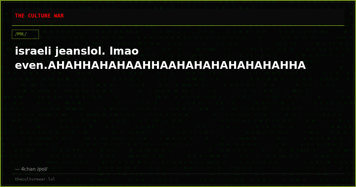 israeli jeanslol. lmao even.AHAHHAHAHAAHHAAHAHAHAHAHAHAHHA