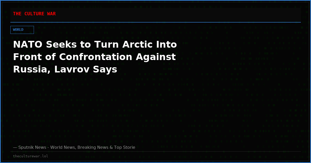 NATO Seeks to Turn Arctic Into Front of Confrontation Against Russia, Lavrov Says
