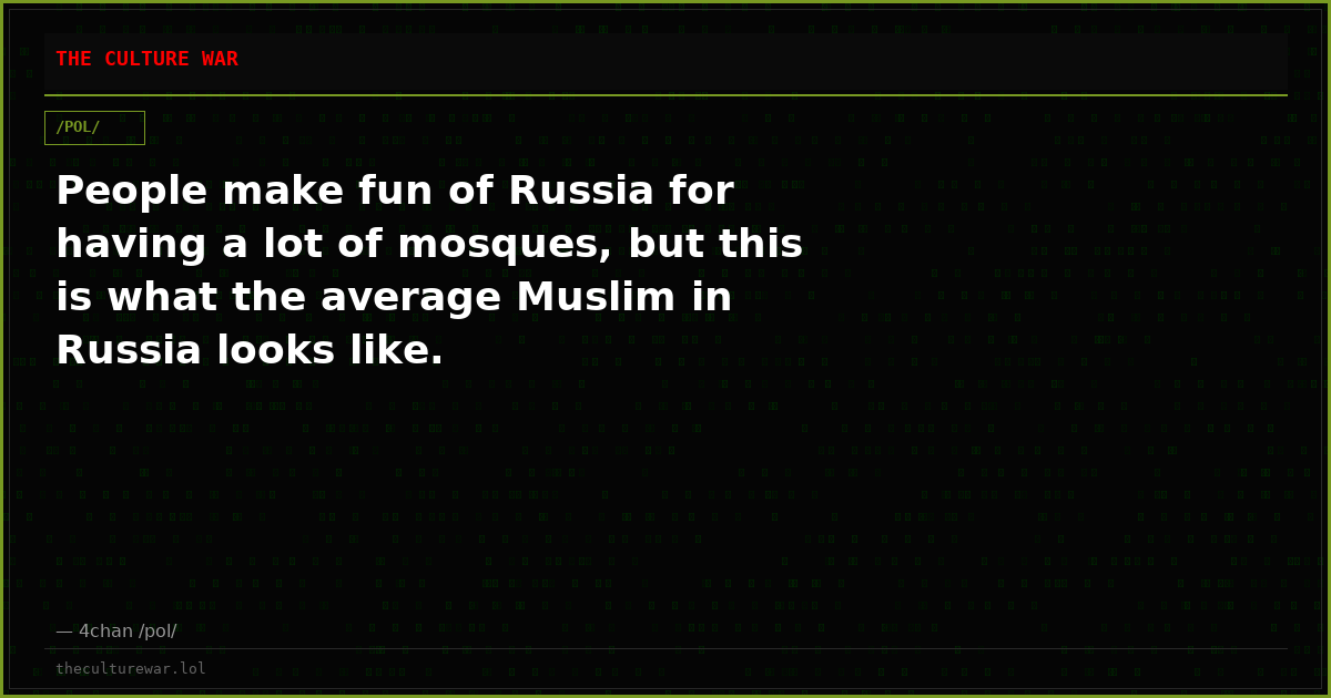 People make fun of Russia for having a lot of mosques, but this is what the average Muslim in Russia looks like.