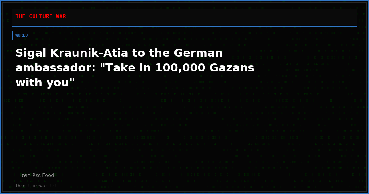 Sigal Kraunik-Atia to the German ambassador: "Take in 100,000 Gazans with you"