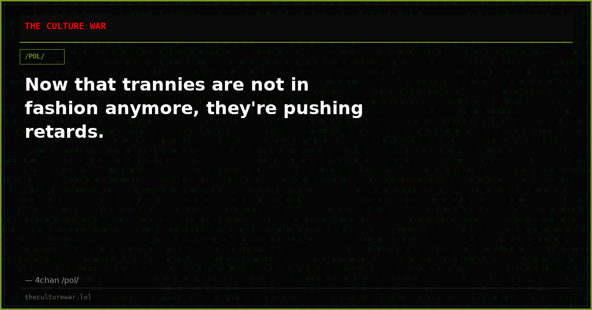 Now that trannies are not in fashion anymore, they're pushing retards.
