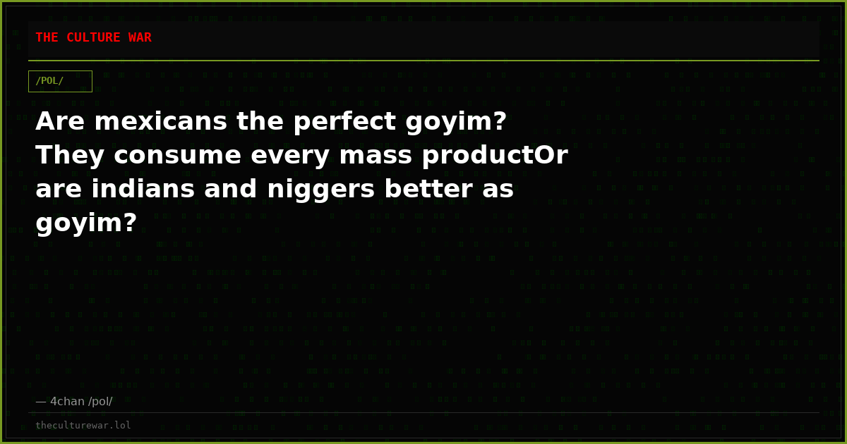 Are mexicans the perfect goyim? They consume every mass productOr are indians and niggers better as goyim?