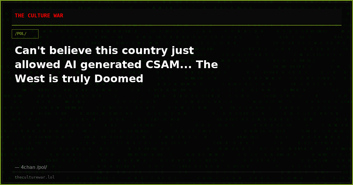 Can't believe this country just allowed AI generated CSAM... The West is truly Doomed