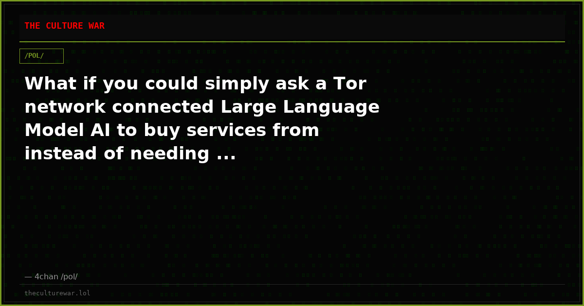 What if you could simply ask a Tor network connected Large Language Model AI to buy services from instead of needing ...