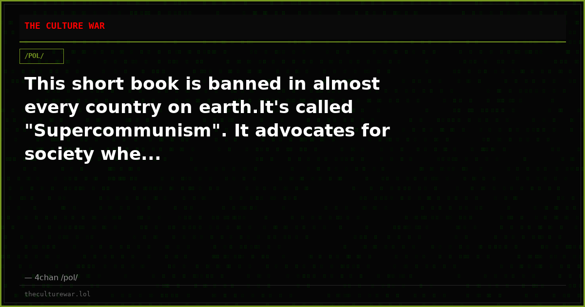This short book is banned in almost every country on earth.It's called "Supercommunism". It advocates for society whe...