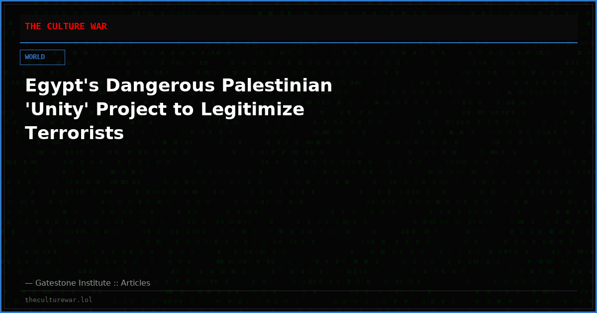Egypt's Dangerous Palestinian 'Unity' Project to Legitimize Terrorists