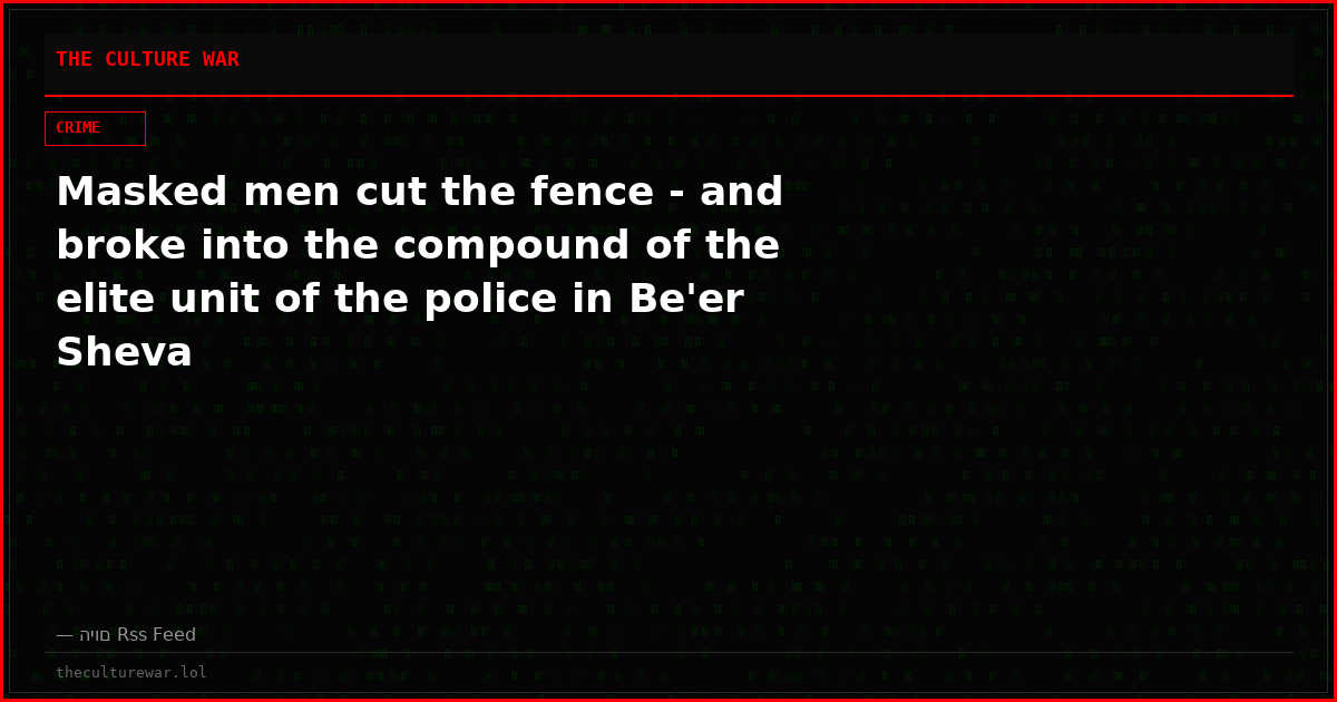 Masked men cut the fence - and broke into the compound of the elite unit of the police in Be'er Sheva