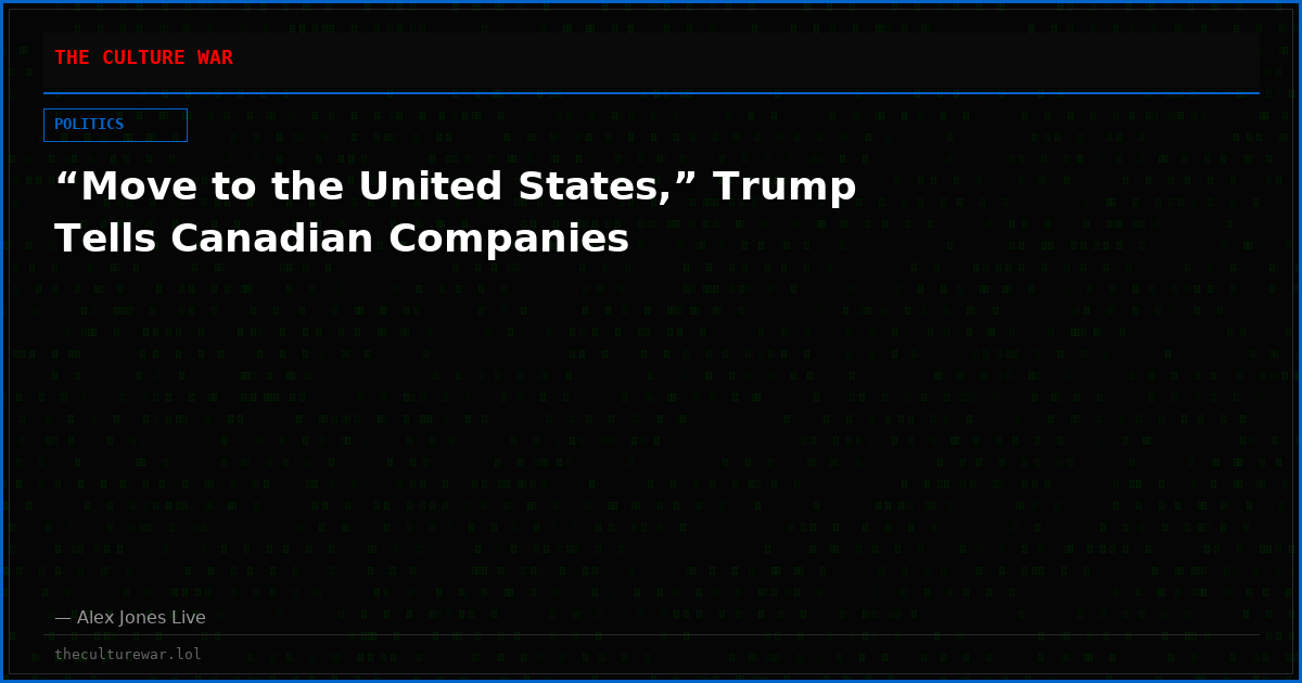“Move to the United States,” Trump Tells Canadian Companies