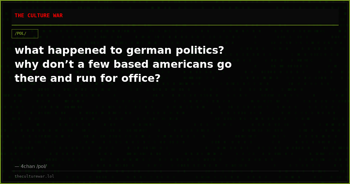 what happened to german politics? why don’t a few based americans go there and run for office?