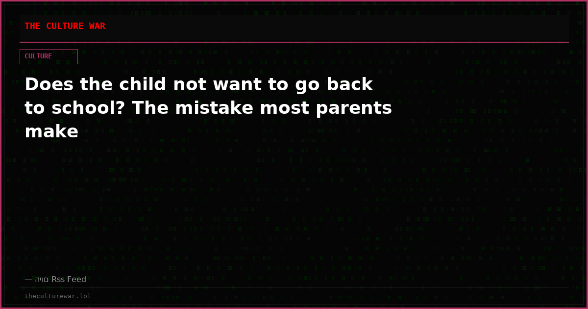 Does the child not want to go back to school? The mistake most parents make