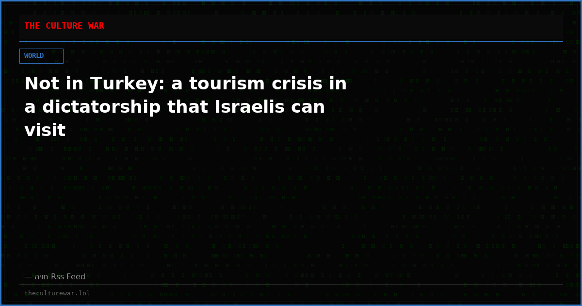 Not in Turkey: a tourism crisis in a dictatorship that Israelis can visit