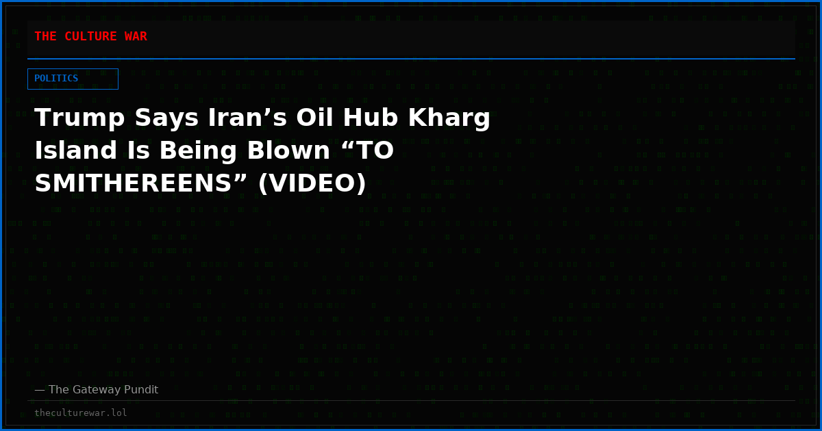 Trump Says Iran’s Oil Hub Kharg Island Is Being Blown “TO SMITHEREENS” (VIDEO)