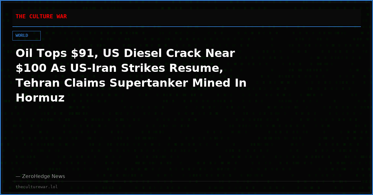 Oil Tops $91, US Diesel Crack Near $100 As US-Iran Strikes Resume, Tehran Claims Supertanker Mined In Hormuz