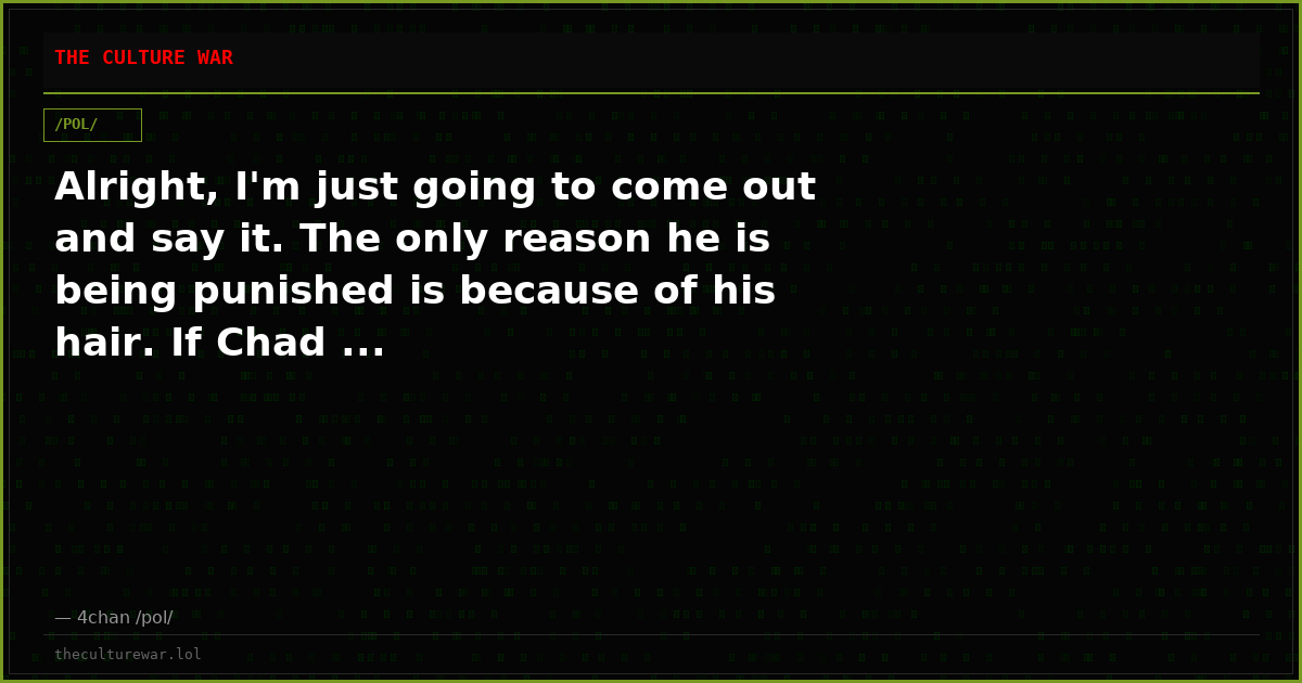 Alright, I'm just going to come out and say it. The only reason he is being punished is because of his hair. If Chad ...