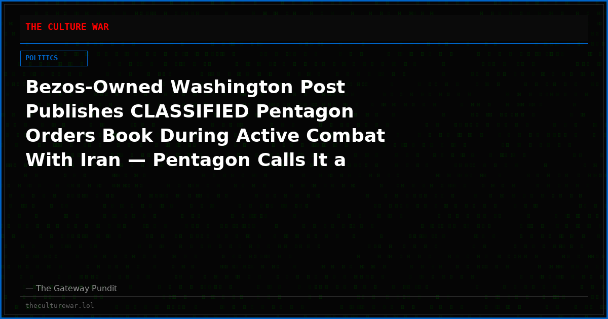 Bezos-Owned Washington Post Publishes CLASSIFIED Pentagon Orders Book During Active Combat With Iran — Pentagon Calls It a Crime and a “Betrayal of the Force”