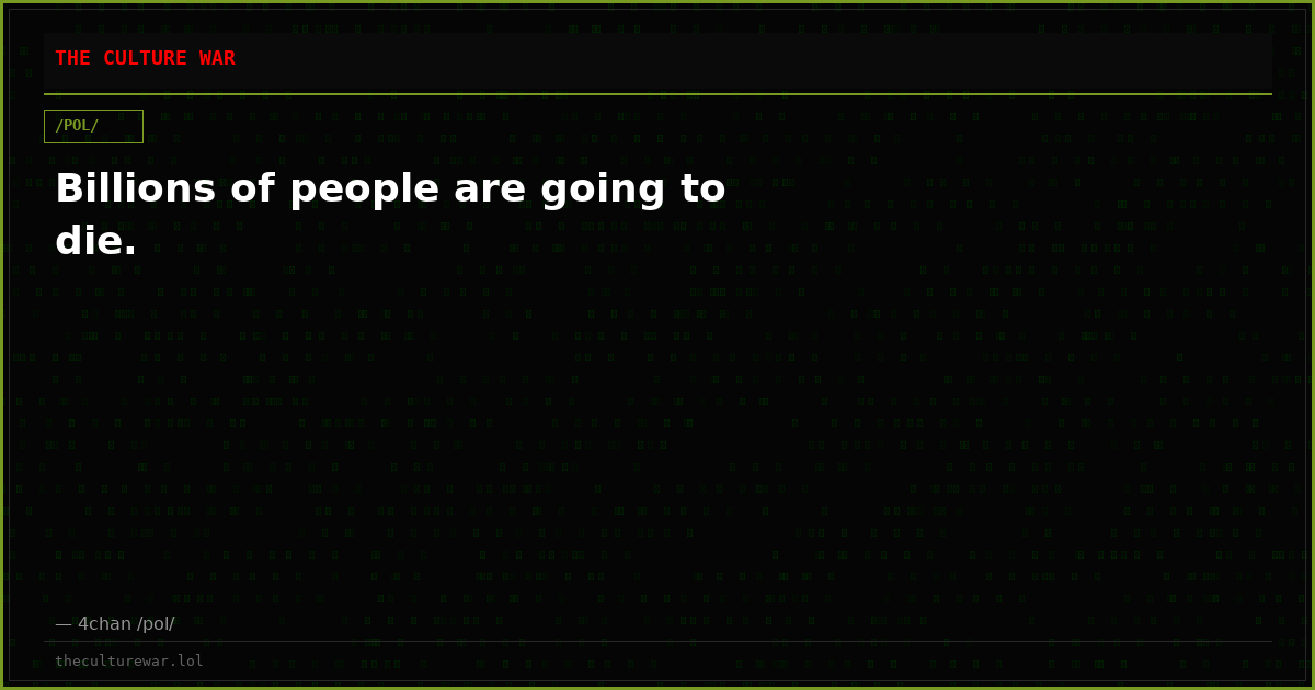 Billions of people are going to die.