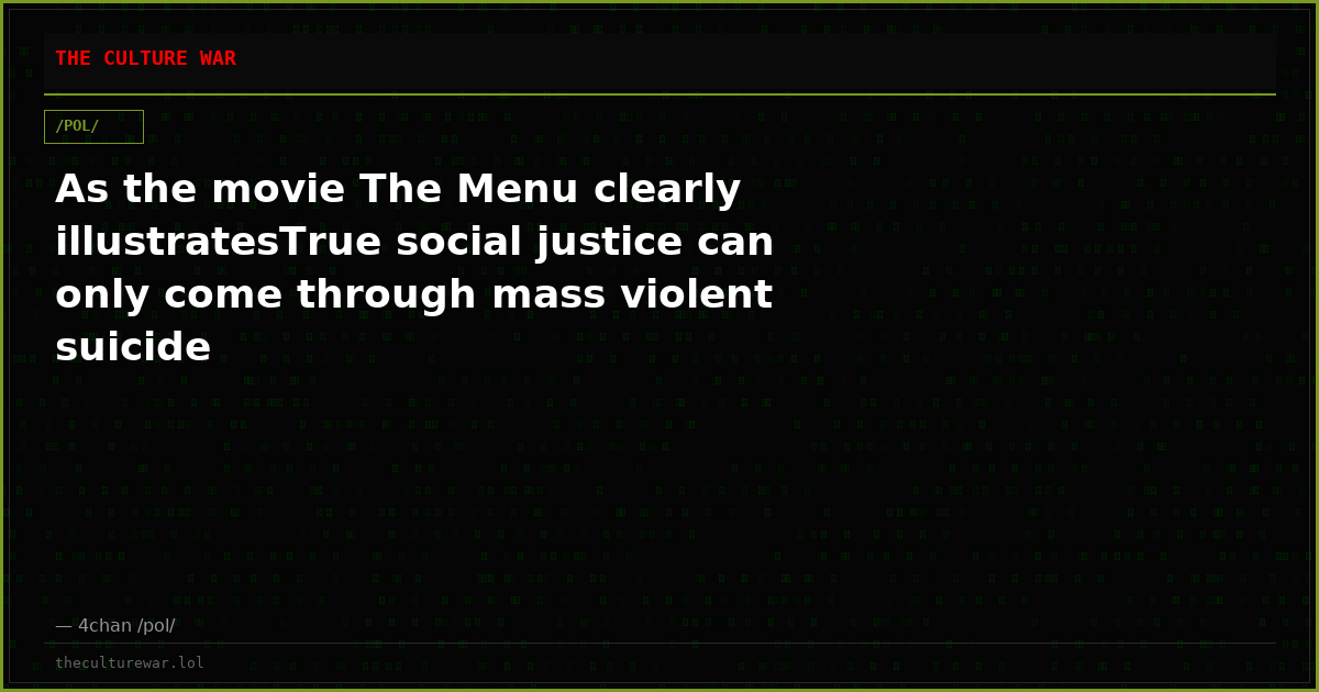As the movie The Menu clearly illustratesTrue social justice can only come through mass violent suicide