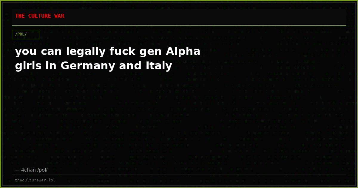 you can legally fuck gen Alpha girls in Germany and Italy