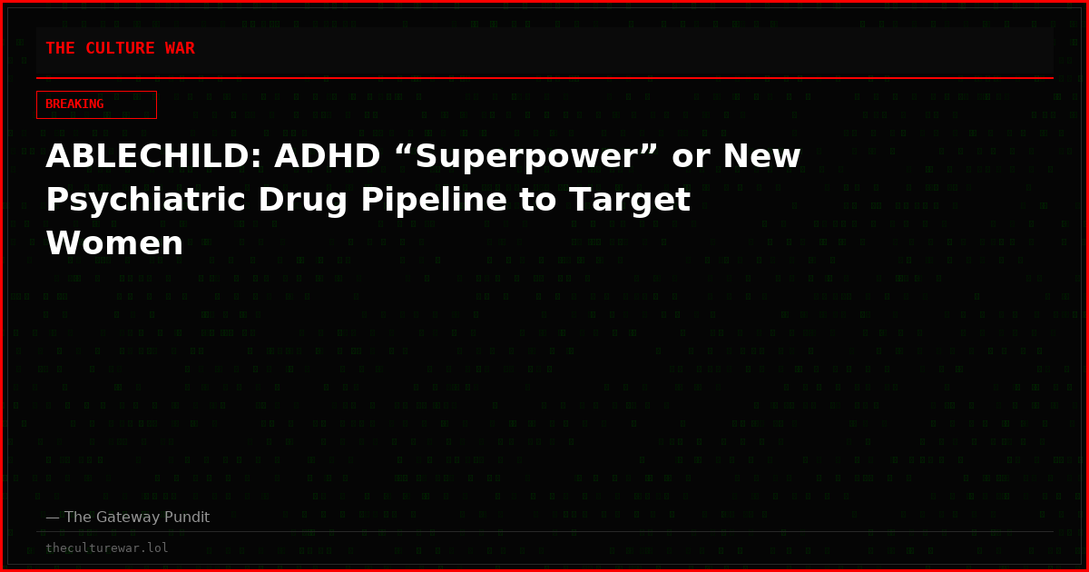 ABLECHILD: ADHD “Superpower” or New Psychiatric Drug Pipeline to Target Women