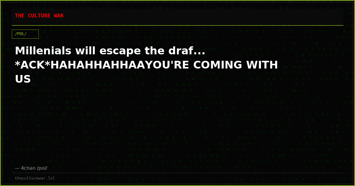 Millenials will escape the draf... *ACK*HAHAHHAHHAAYOU'RE COMING WITH US