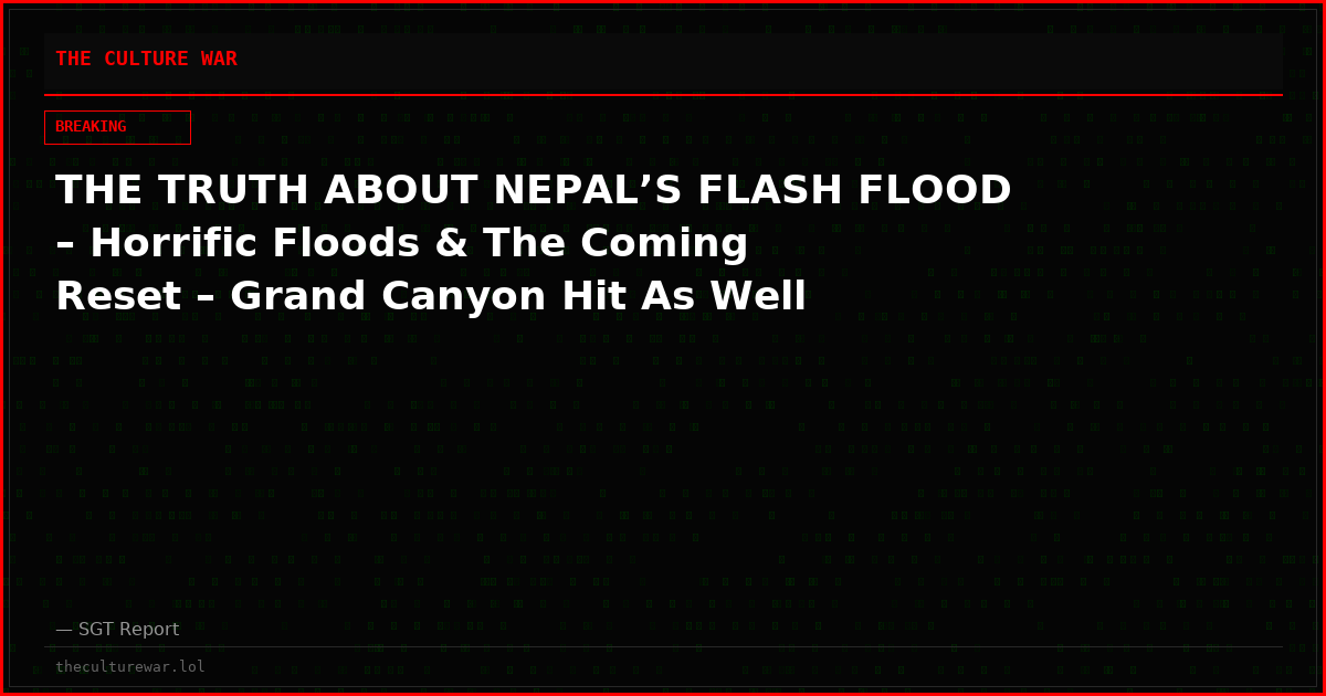 THE TRUTH ABOUT NEPAL’S FLASH FLOOD – Horrific Floods & The Coming Reset – Grand Canyon Hit As Well