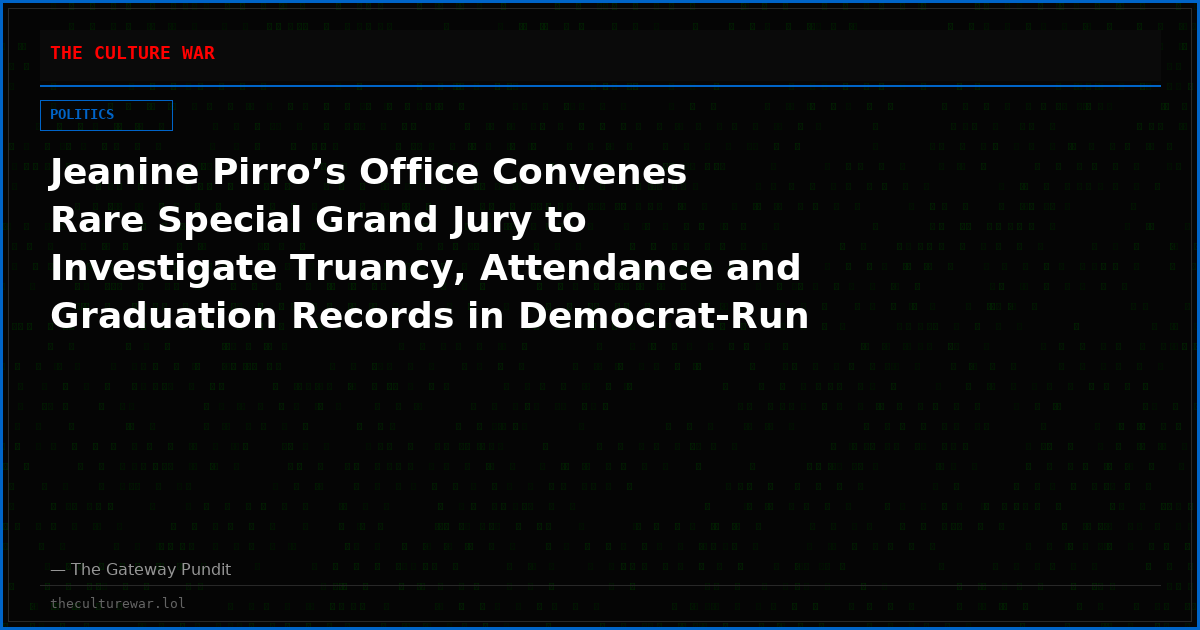 Jeanine Pirro’s Office Convenes Rare Special Grand Jury to Investigate Truancy, Attendance and Graduation Records in Democrat-Run DC Schools