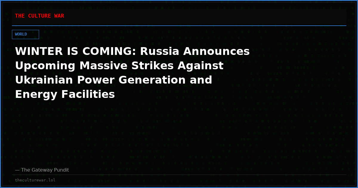 WINTER IS COMING: Russia Announces Upcoming Massive Strikes Against Ukrainian Power Generation and Energy Facilities