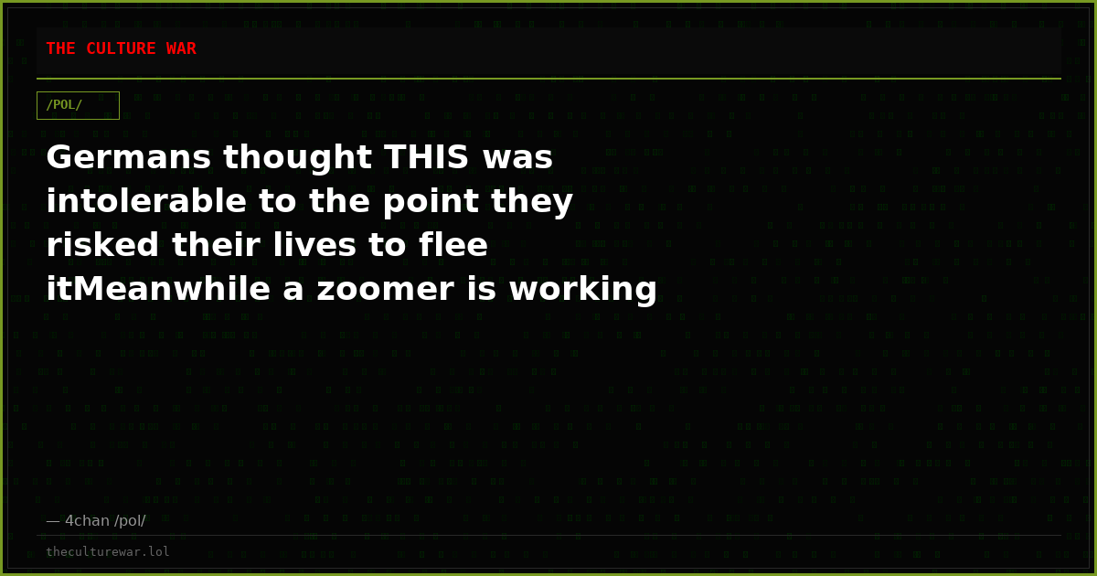 Germans thought THIS was intolerable to the point they risked their lives to flee itMeanwhile a zoomer is working thr...