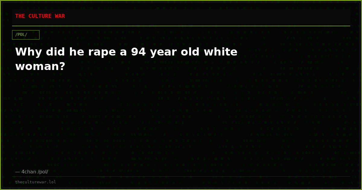 Why did he rape a 94 year old white woman?