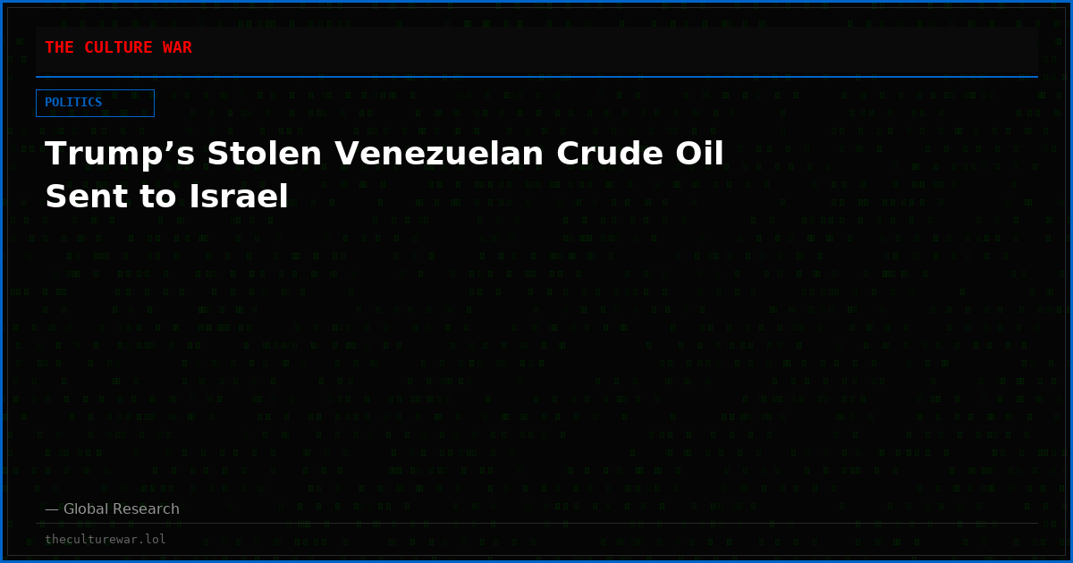 Trump’s Stolen Venezuelan Crude Oil Sent to Israel