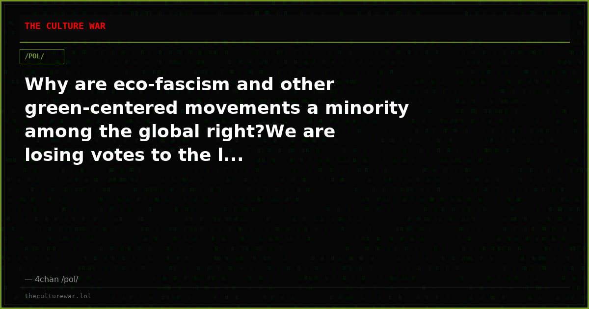 Why are eco-fascism and other green-centered movements a minority among the global right?We are losing votes to the l...