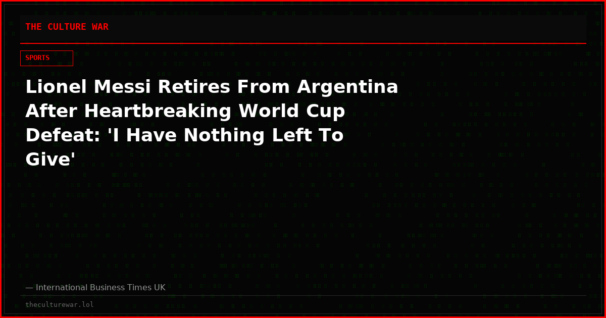 Lionel Messi Retires From Argentina After Heartbreaking World Cup Defeat: 'I Have Nothing Left To Give'