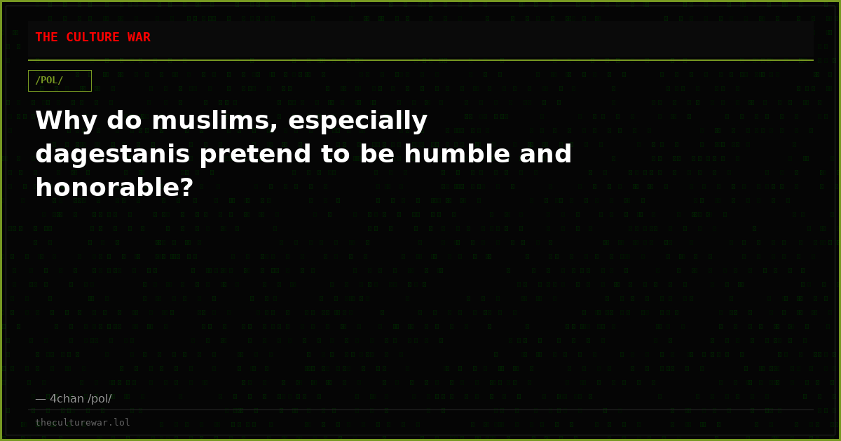 Why do muslims, especially dagestanis pretend to be humble and honorable?