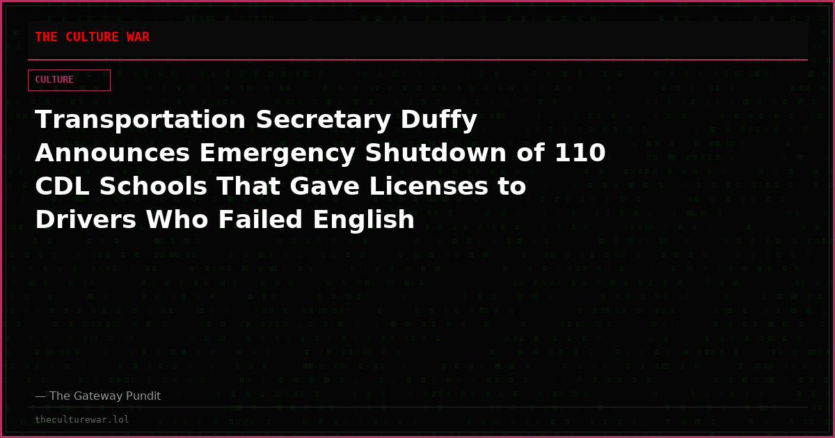 Transportation Secretary Duffy Announces Emergency Shutdown of 110 CDL Schools That Gave Licenses to Drivers Who Failed English Proficiency Tests (VIDEO)
