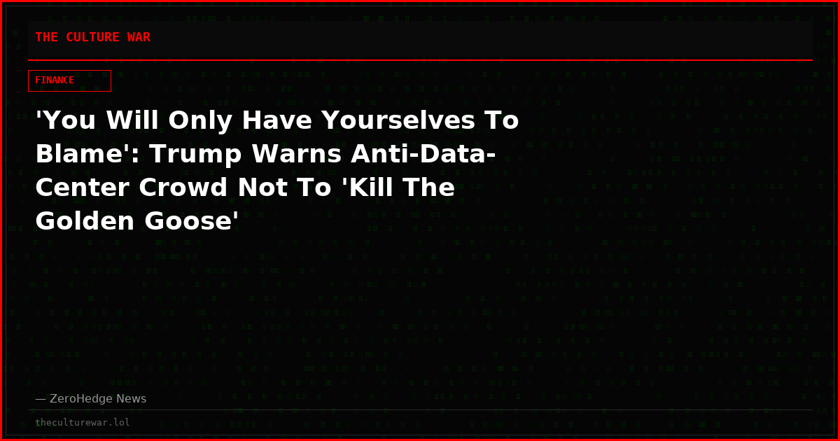 'You Will Only Have Yourselves To Blame': Trump Warns Anti-Data-Center Crowd Not To 'Kill The Golden Goose'