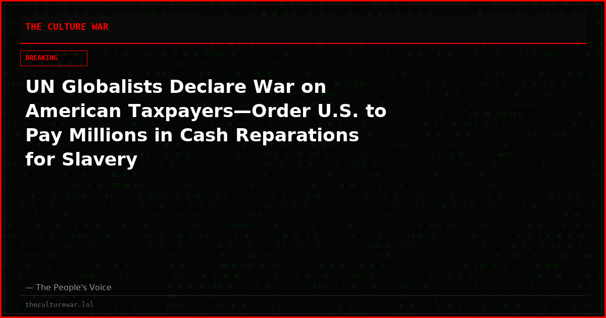 UN Globalists Declare War on American Taxpayers—Order U.S. to Pay Millions in Cash Reparations for Slavery