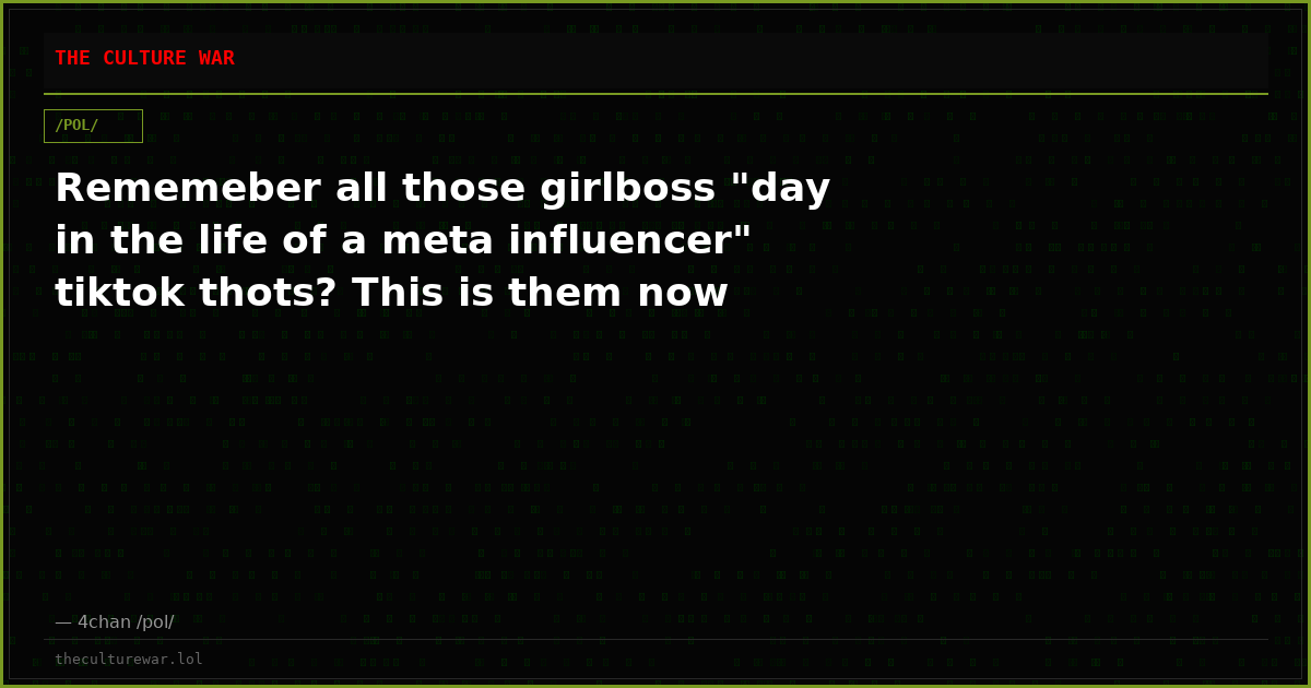 Rememeber all those girlboss "day in the life of a meta influencer" tiktok thots? This is them now