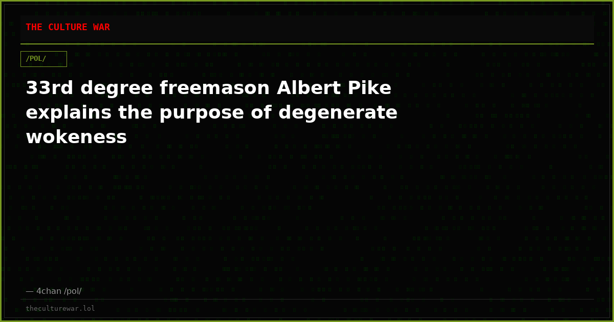 33rd degree freemason Albert Pike explains the purpose of degenerate wokeness