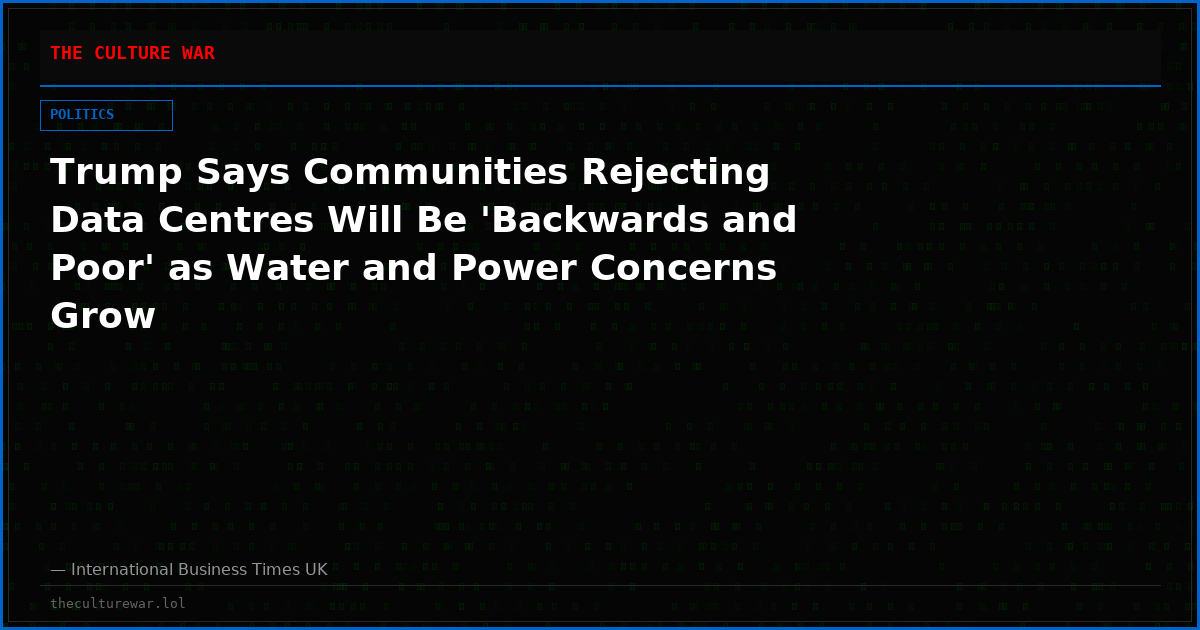 Trump Says Communities Rejecting Data Centres Will Be 'Backwards and Poor' as Water and Power Concerns Grow
