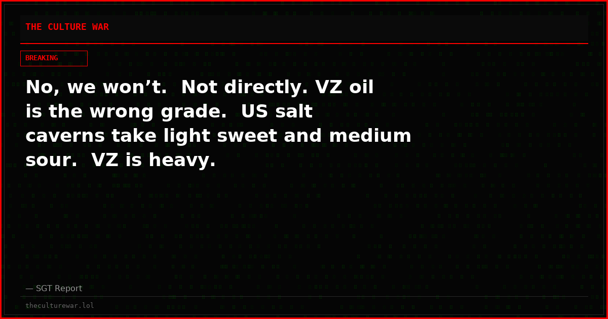 No, we won’t.  Not directly. VZ oil is the wrong grade.  US salt caverns take light sweet and medium sour.  VZ is heavy.
