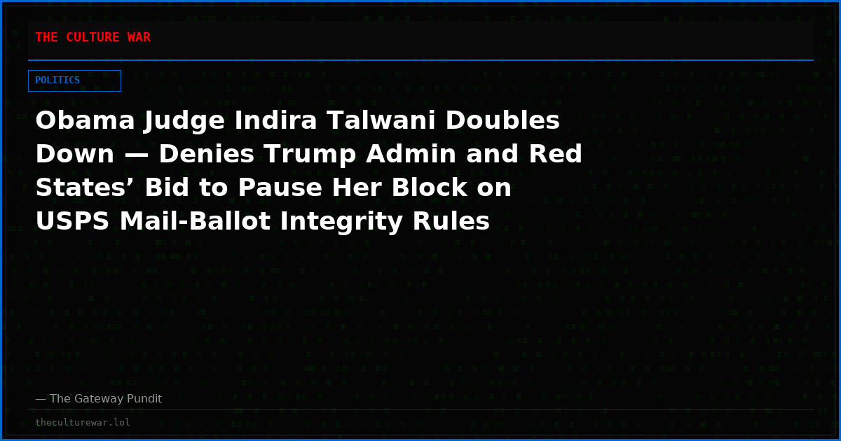 Obama Judge Indira Talwani Doubles Down — Denies Trump Admin and Red States’ Bid to Pause Her Block on USPS Mail-Ballot Integrity Rules