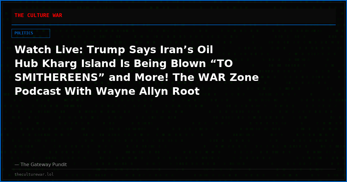 Watch Live: Trump Says Iran’s Oil Hub Kharg Island Is Being Blown “TO SMITHEREENS” and More! The WAR Zone Podcast With Wayne Allyn Root Presented by The Gateway Pundit