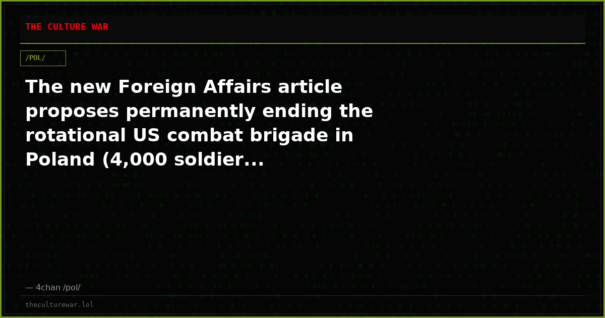 The new Foreign Affairs article proposes permanently ending the rotational US combat brigade in Poland (4,000 soldier...