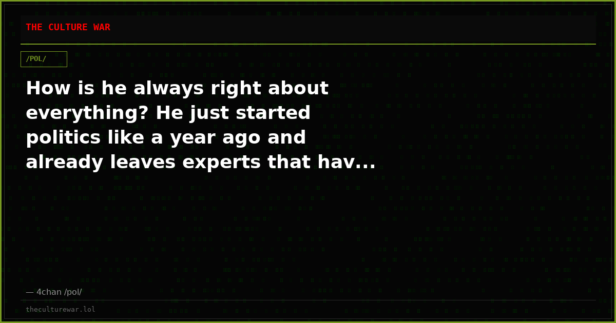 How is he always right about everything? He just started politics like a year ago and already leaves experts that hav...