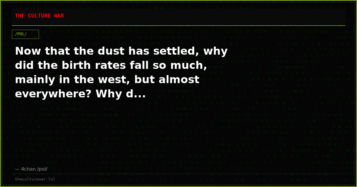 Now that the dust has settled, why did the birth rates fall so much, mainly in the west, but almost everywhere? Why d...