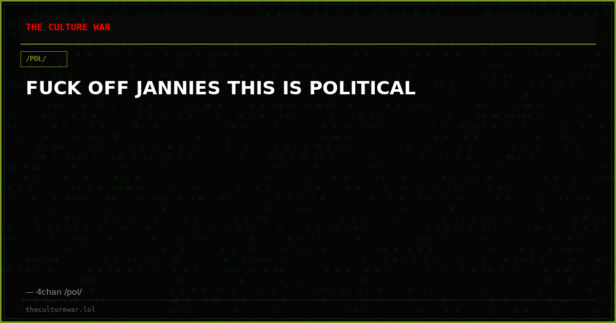 FUCK OFF JANNIES THIS IS POLITICAL