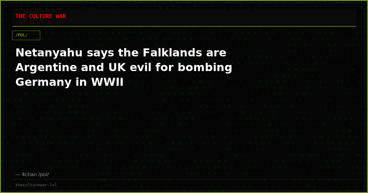 Netanyahu says the Falklands are Argentine and UK evil for bombing Germany in WWII