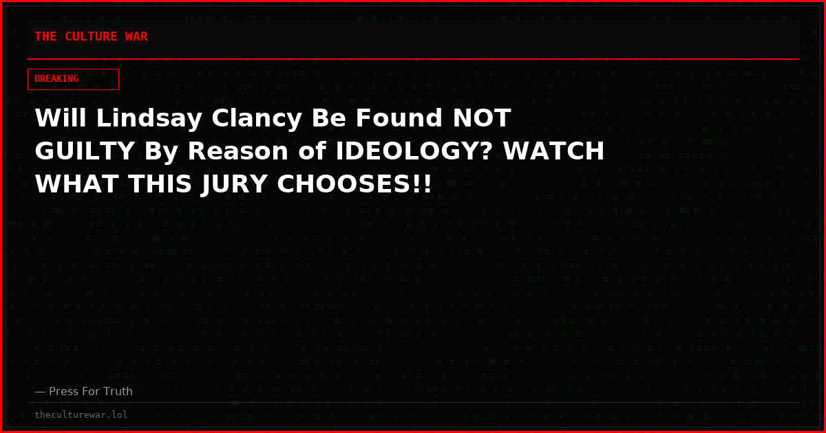 Will Lindsay Clancy Be Found NOT GUILTY By Reason of IDEOLOGY? WATCH WHAT THIS JURY CHOOSES!!